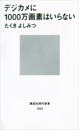 デジカメに1000万画素はいらない 書籍デジカメに1000万画素はいらない(たくきよしみつ/講談社現代新書)」の表紙画像